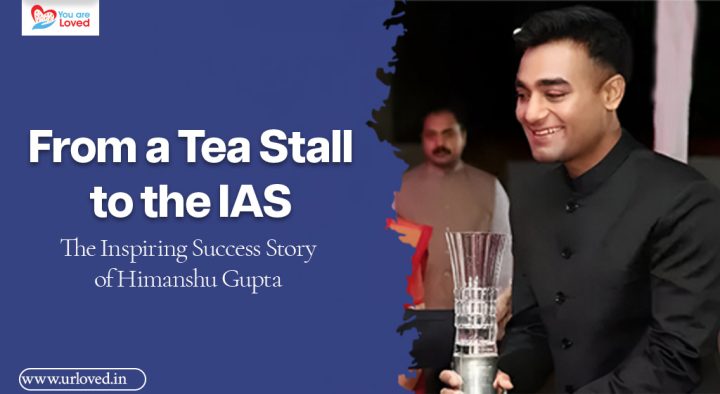 From a Tea Stall to the IAS: The Inspiring Success Story of Himanshu Gupta