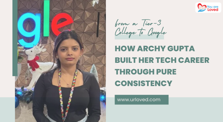 From a Tier-3 College to Google: How Archy Gupta Built Her Tech Career Through Pure Consistency
