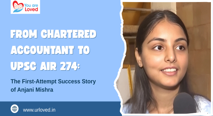 From Chartered Accountant to UPSC AIR 274: The First-Attempt Success Story of Anjani Mishra