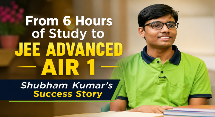 From 6 Hours of Study to JEE Advanced AIR 1: Shubham Kumar’s Success Story