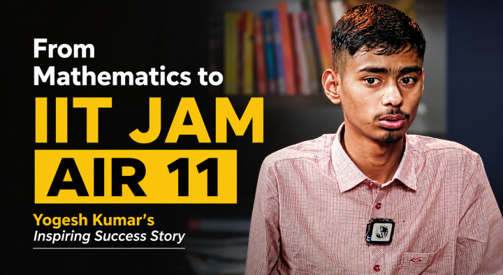 From Mathematics to IIT JAM AIR 11: Yogesh Kumar’s Inspiring Success Story